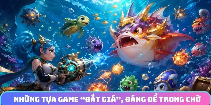 Những tựa game “đắt giá”, đáng để trong chờ