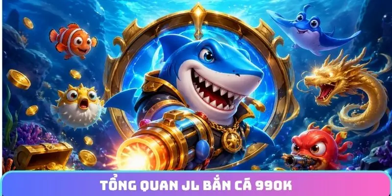 Tổng quan JL bắn cá 99OK