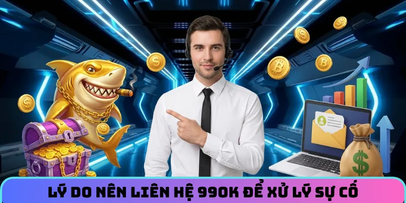 Lý do anh em nên liên hệ 99OK ngay khi gặp sự cố