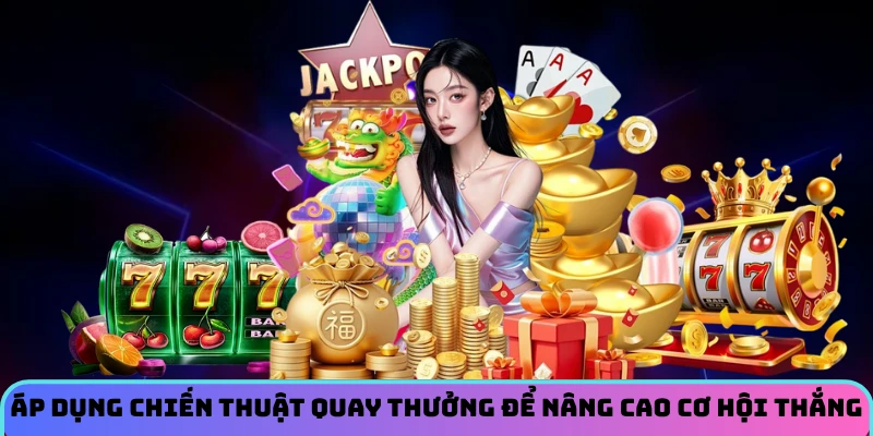 Áp dụng chiến thuật quay thưởng để nâng cao cơ hội thắng