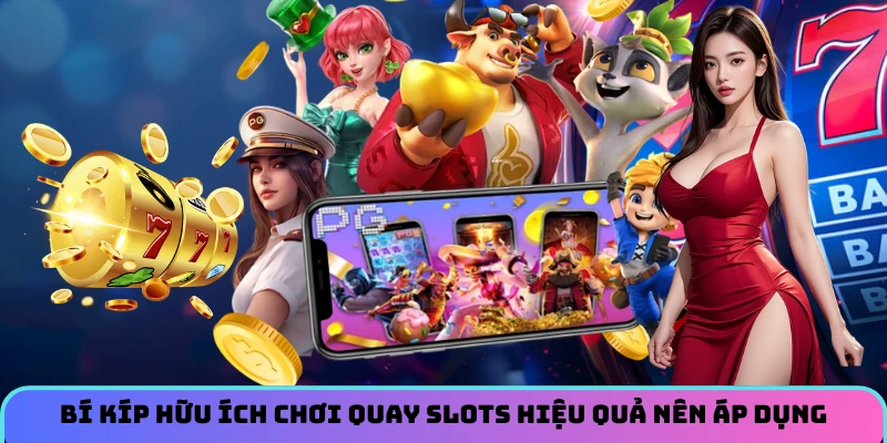 Bí kíp hữu ích chơi quay slots hiệu quả nên áp dụng