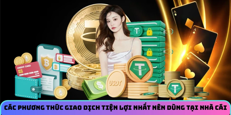 Các phương thức giao dịch tiện lợi nhất nên dùng tại nhà cái