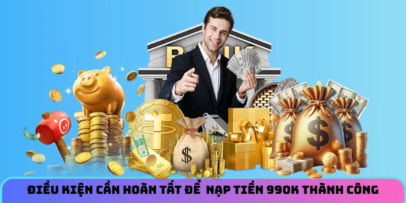 Điều kiện cần hoàn tất để  nạp tiền 99OK thành công