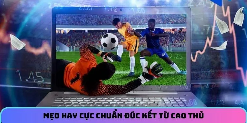 Mẹo hay cực chuẩn đúc kết từ cao thủ