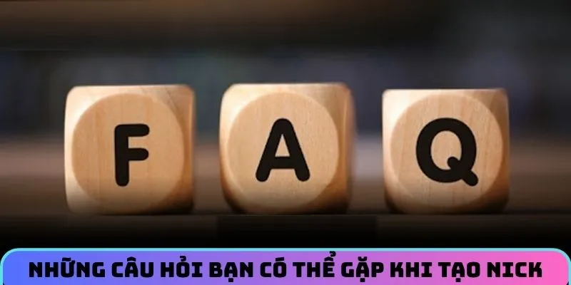 Những câu hỏi bạn có thể gặp khi tạo nick