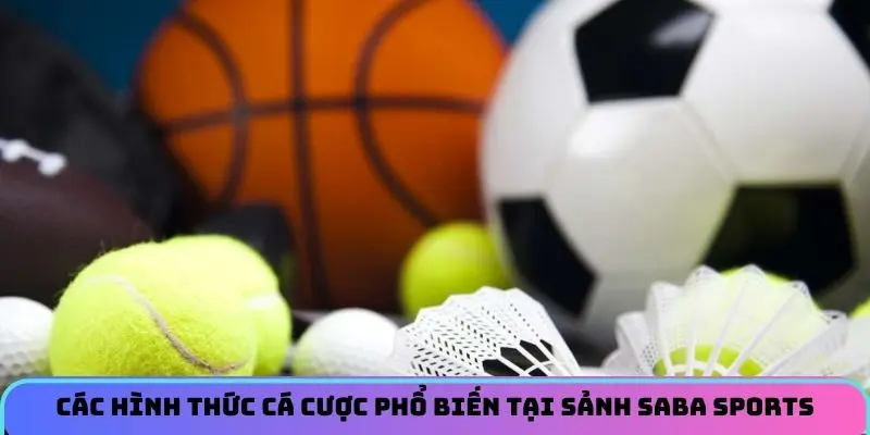 Các hình thức cá cược phổ biến tại sảnh Saba Sports