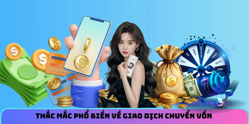 Thắc mắc phổ biến về giao dịch chuyển vốn 