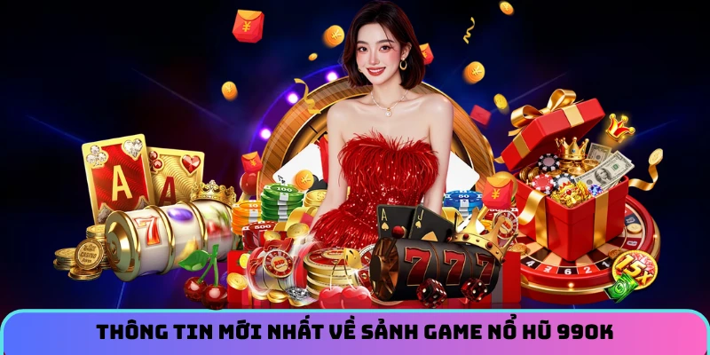 Thông tin mới nhất về sảnh game nổ hũ 99OK