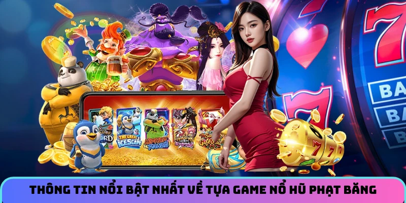 Thông tin nổi bật nhất về tựa game nổ hũ Phạt Băng