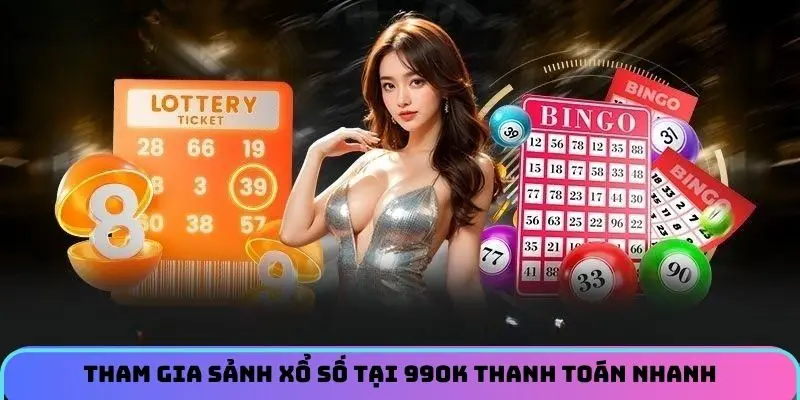 Tham gia sảnh xổ số tại 99OK thanh toán nhanh
